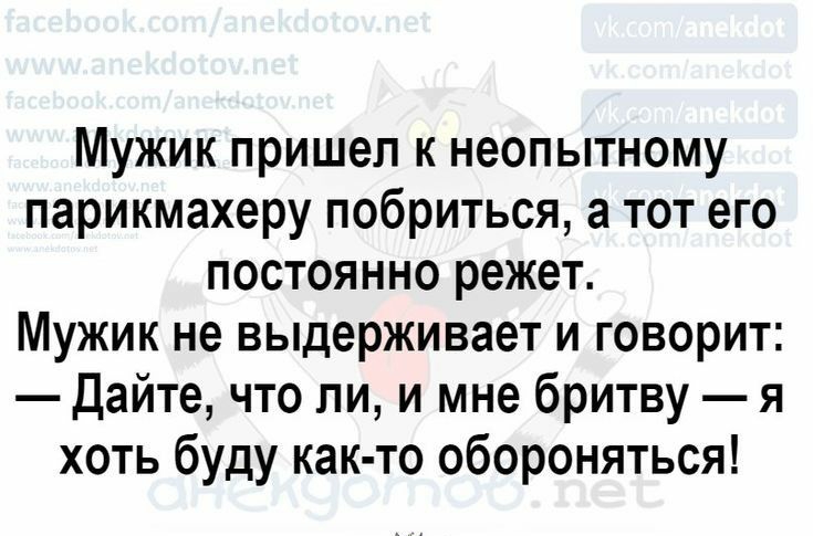 Мужик пришел к неопытному парикмахеру побриться а тот его постоянно режет Мужик не выдерживает и говорит Дайте что ли и мне бритву я хоть буду как то обороняться онекэогтгоб пас