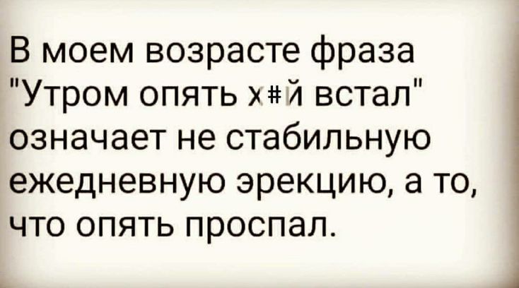 В моем возрасте фраза Утром опять 71 встал означает не стабильную ежедневную эрекцию а то что опять проспал _