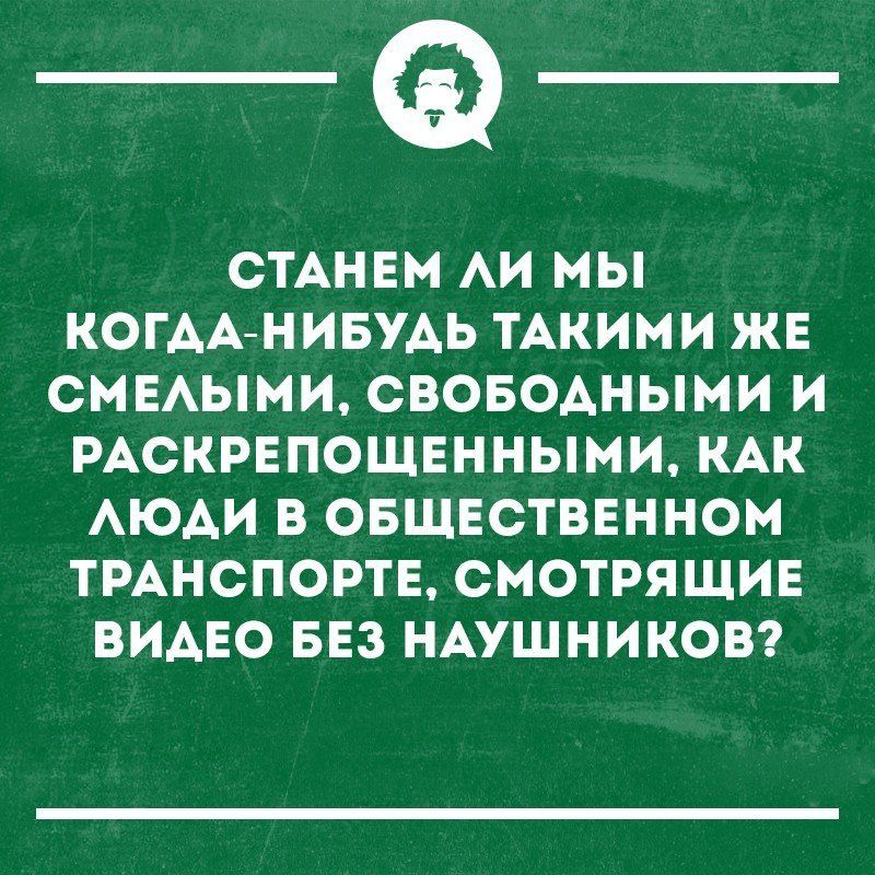 _Ф СТАНЕМ АИ МЫ КОГАААНИБУАЬ ТАКИМИ ЖЕ СМЕАЫМИ СВОБОДНЫМИ И РАСКРЕПОЩЕННЫМИ КАК АЮАИ В ОБЩЕСТВЕННОМ ТРАНСПОРТЕ СНОТРЯЩИЕ ВИАЕО БЕЗ НАУШНИКОВ