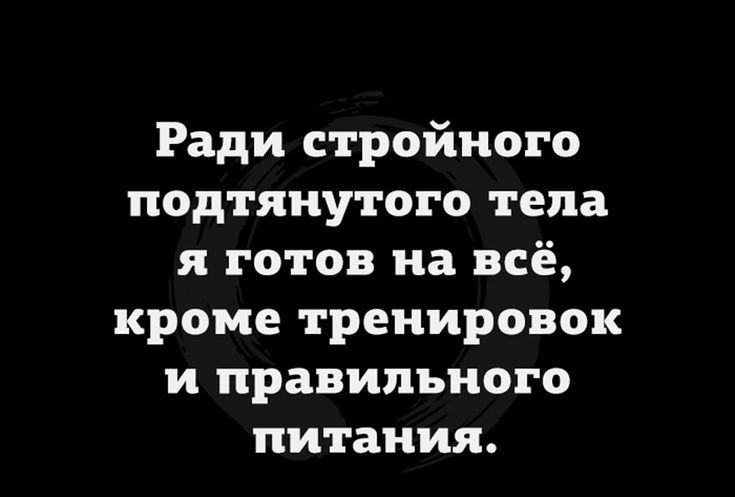 Ради стройного подтяну гого тела я готов на всё кроме тренировок и правильного питания