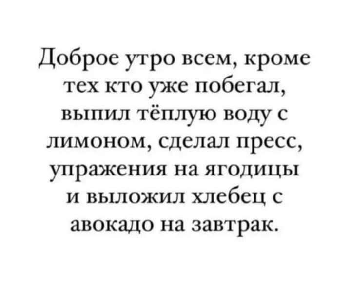 Доброе угро всем кроме тех кто уже побегал выпил тёплую воду с лимоном сделал пресс упражения на ягодицы и выложил хлебец с авокадо на завтрак