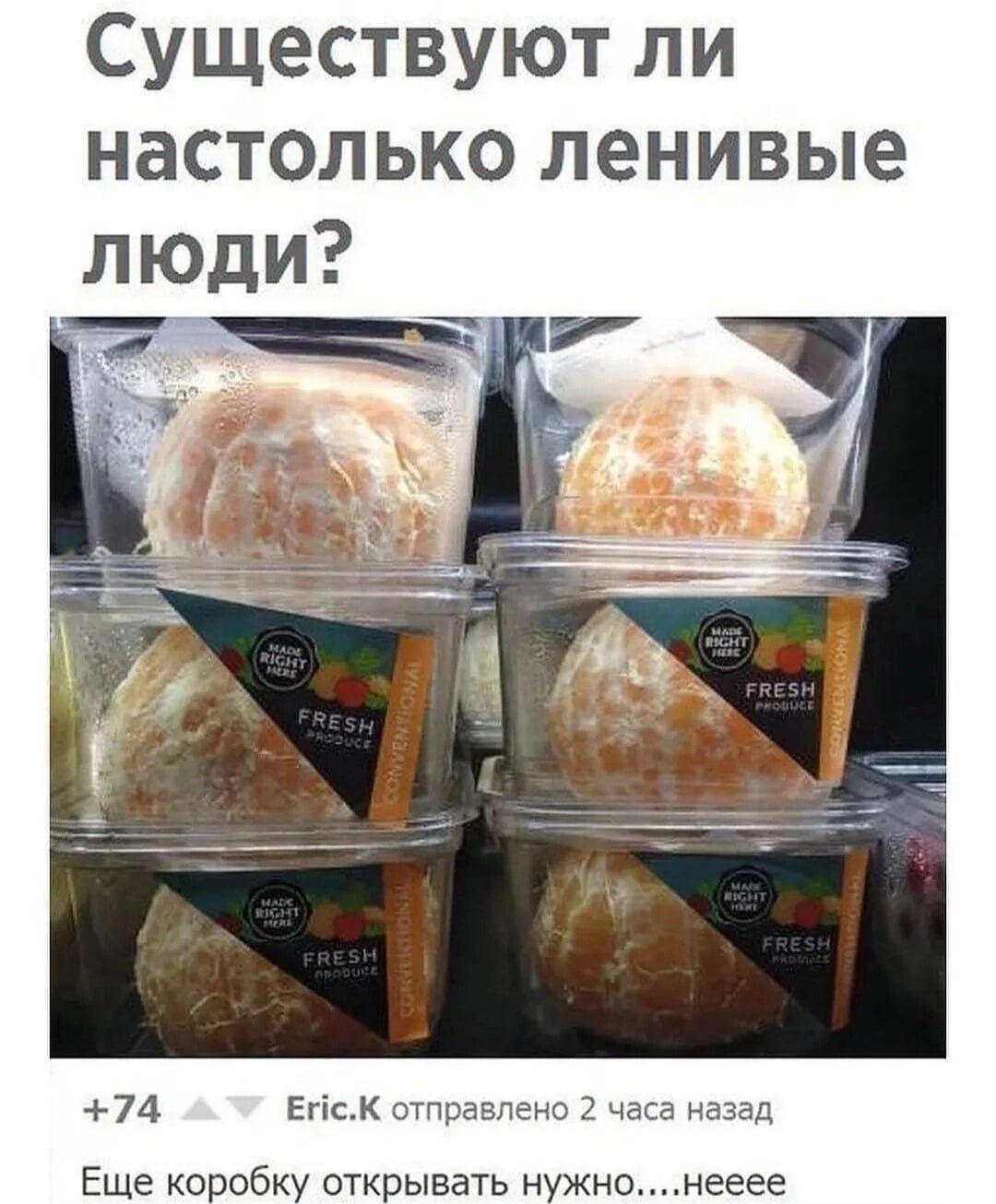 Существуют ли настолько ленивые 74 ЕгсК отправлено 2 часа назад Еще коробку открывать нужнонееее
