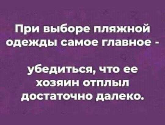 При выборе пляжной одежды самое главное убедиться ЧТО ее ХОЗЯИН ОТПЛЬП достаточно далеко