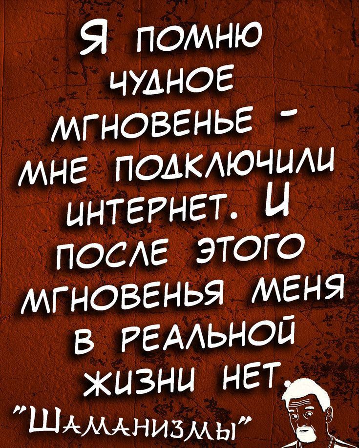 Я помню чудное мгновенье мне подкдюншш интеенет Ц посде этого мгновенья меня В РЕАЬНОЙ ЖИЗНИ НЕТ ШАМАНИЗААы