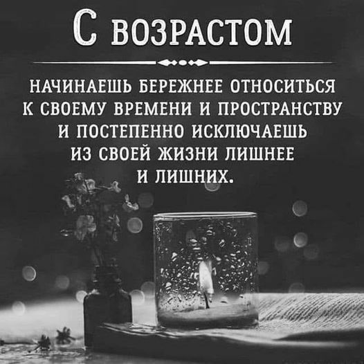 С воз1Астом _то НАЧИНАЕШЬ БЕРЕЖНЕЕ ОТНОСИТЬСЯ К СВОЕМУ ВРЕМЕНИ И ПРОСТРАНСТВУ И ПОСТЕПЕННО ИСКЛЮЧАЕШЬ из СВОЕЙ ЖИЗНИ ПИШНЕЕ 1 и ПИШННХ 1 или44