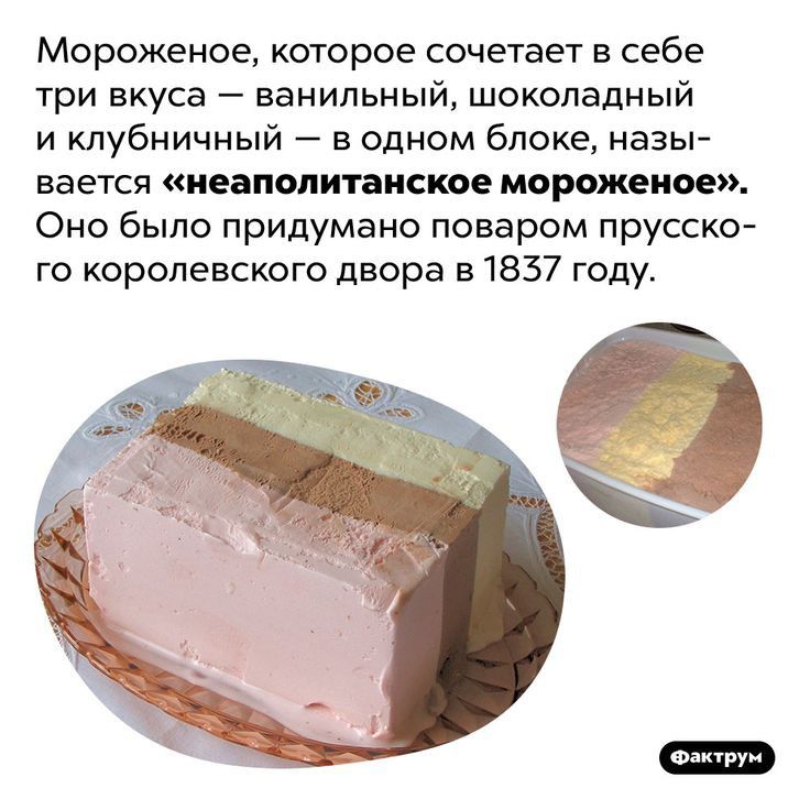 Мороженое которое сочетает в себе три вкуса ванильный шоколадный и клубничный в одном блоке назы вается иеаполитаиское мороженое Оно было придумано поваром прусско го королевского двора в 1837 году