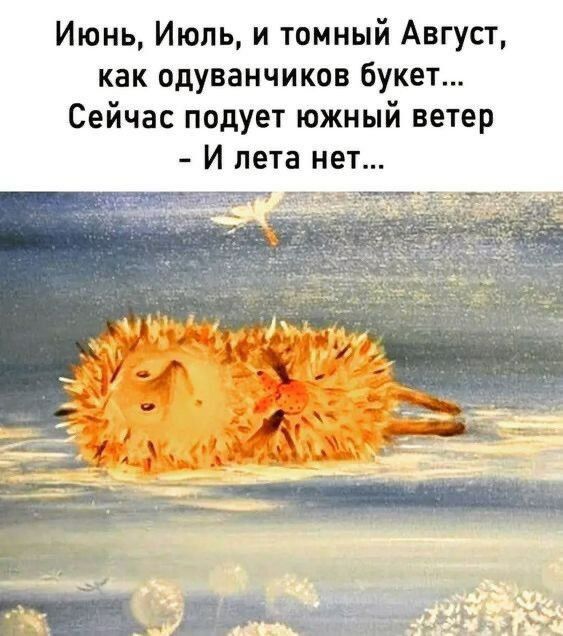 Июнь Июль и томный Авгусг как одуванчиков букет Сейчас подует южный ветер И пета нет