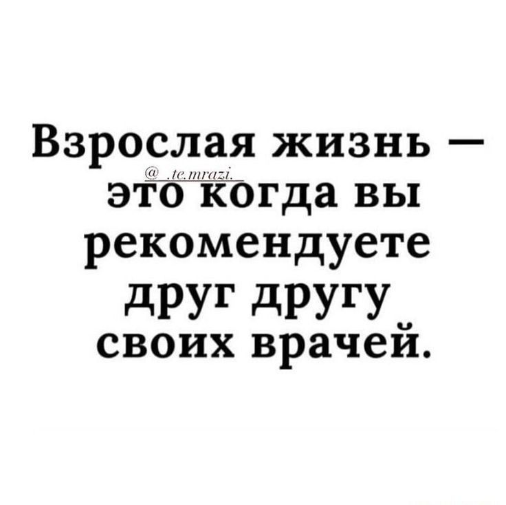 Взрослая жизнь эт76іогда вы рекомендуете друг другу СВОИХ врачеи