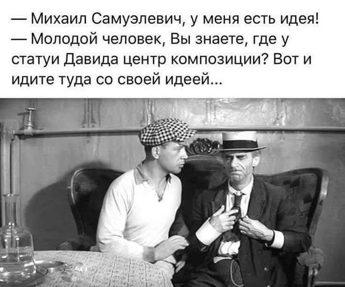 Михаил Самузпевич у меня есть идея Молодой человек Вы знаете где у статуи Давида центр композиции Вот и идите туда со своей идеей