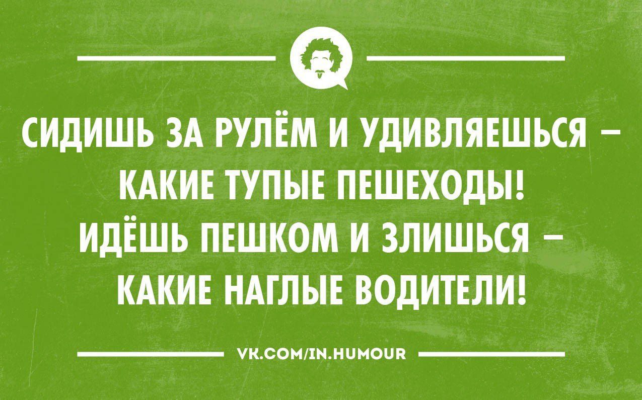 СИдИШЪ ЗА РУЛЁМ И УдИВЛЯЕШЬСЯ КАКИЕ ТУПЫЕ ПЕШЕХОдЫ ИПЁШЪ ПЕШКОМ И ЗЛИШЪСЯ КАКИЕ НАГЛЫЕ ВОДИТЕЛИ псдипимпиоип