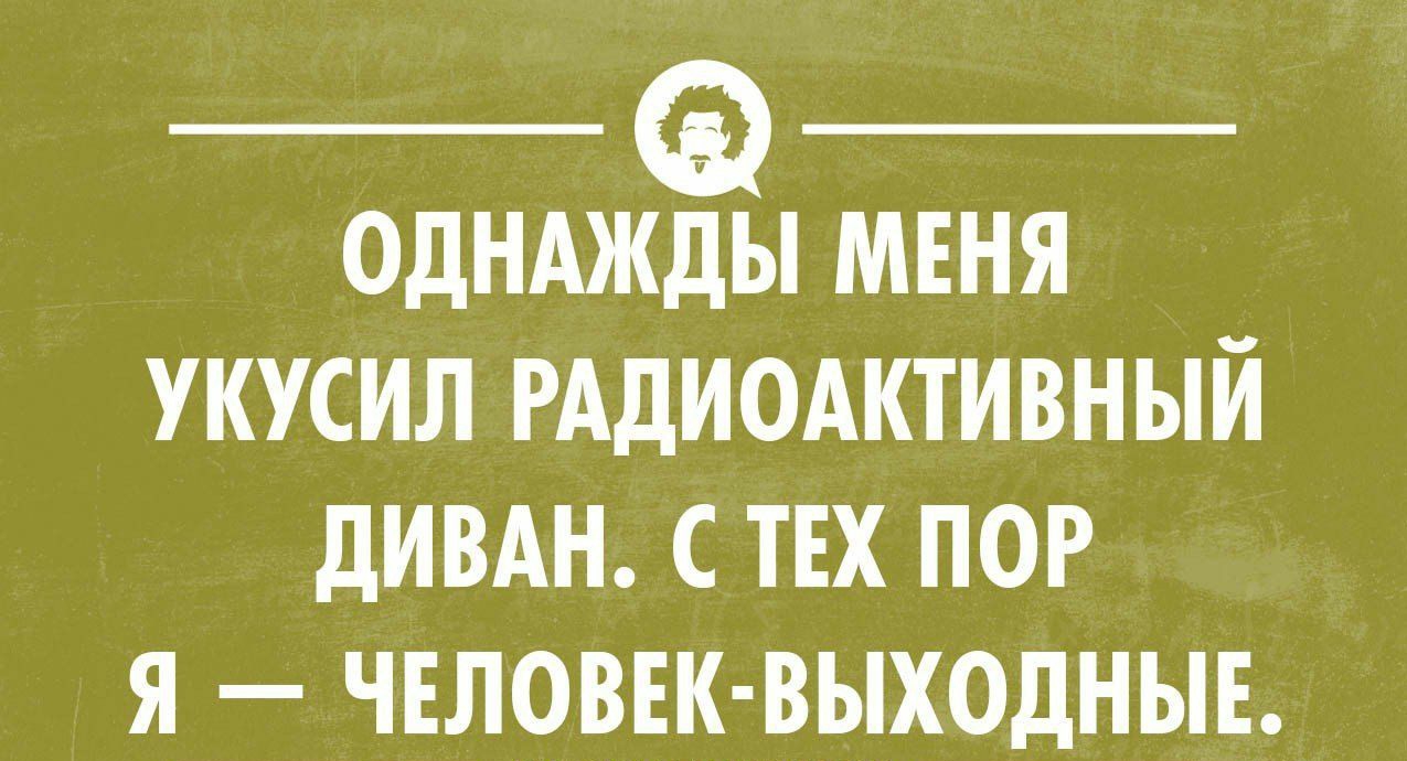 ОДНАЖДЫ МЕНЯ УКУСИЛ РАДИОАКТИВНЫЙ дИВАН С ТЕХ ПОР Я ЧЕЛОЁЕК ВЬАХОДНЫЕ у