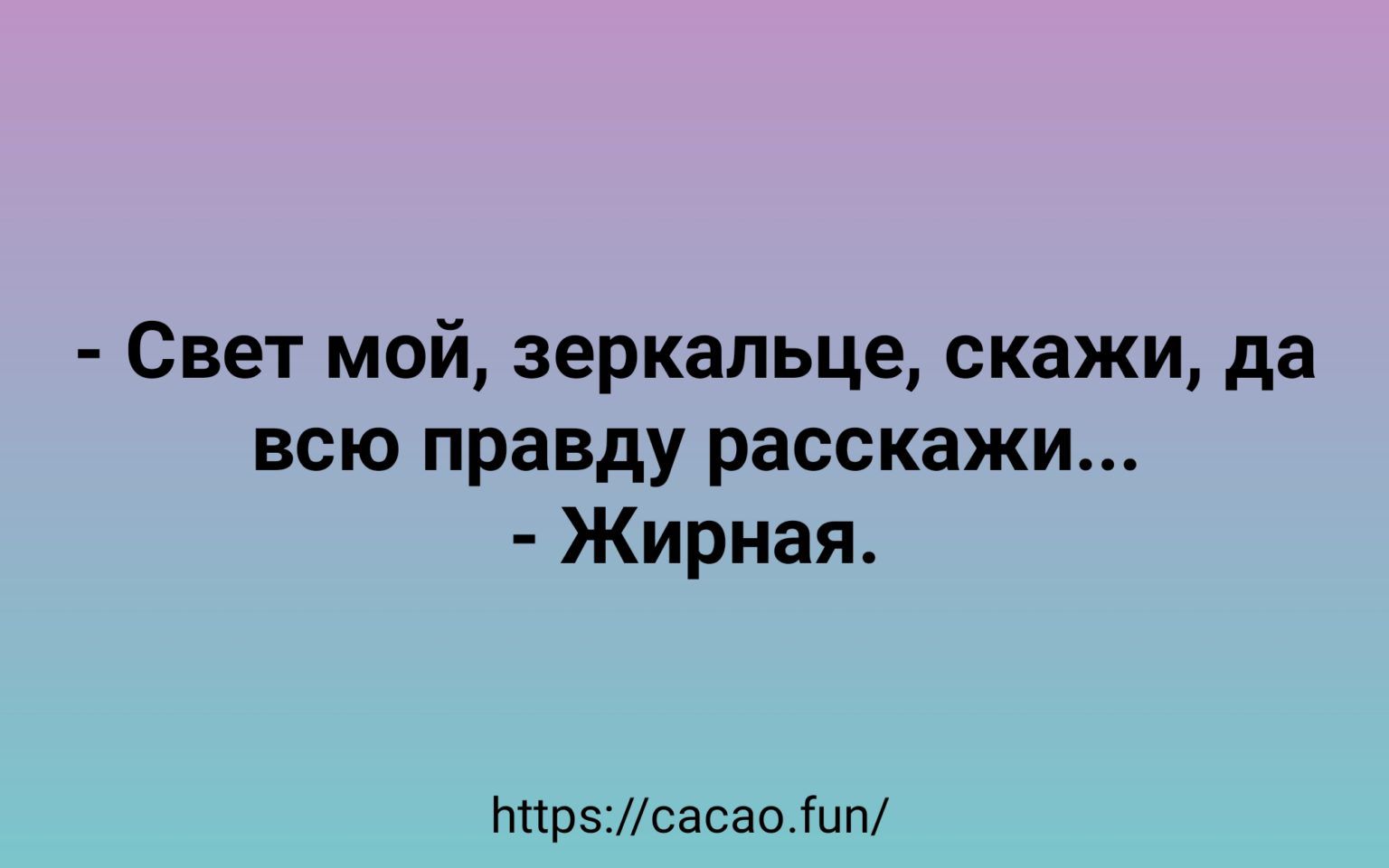 Свет мой зеркальце скажи да всю правду расскажи Жирная ппрзсасаошп