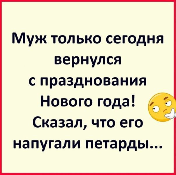 Муж только сегодня вернулся с празднования Нового года Сказал что его напугали петарды