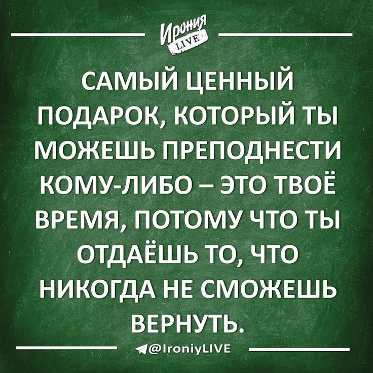 _ иё _ САМЫЙ ценный ПОДАРОК который ты можешь преподнести комупиво это ТВОЁ ВРЕМЯ потому что ты ОТДАЁШЬ то что никогдА не сможешь вернуть ігопіуЦЧЕ