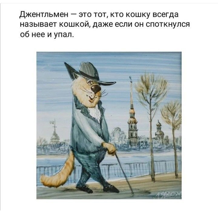 Джентльмен это тот кто кпшку всегда называет кошкой даже если он споткнулся об нее и упал