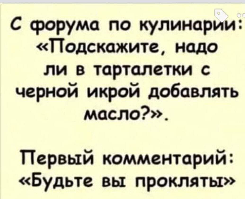 С срорума по кулинарии Подскажите надо ли в тарталетки черной икрой добавлять масло Первый комментарий Будьте вы прокляты