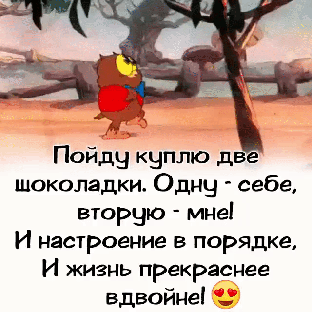 Пойду кчплю две шоколадки Однч себе вторую мне И настроение в порядке И жизнь прекраснее вдвойне