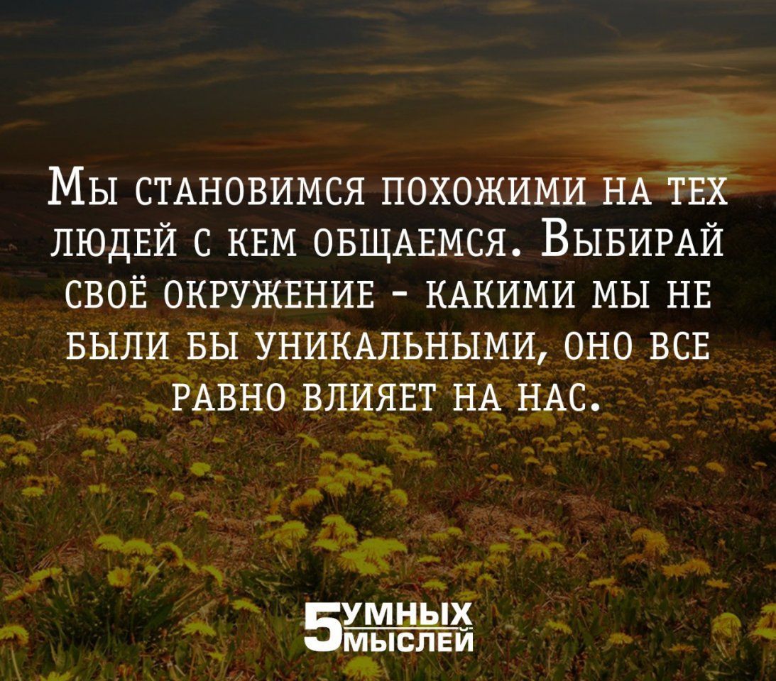 Мы СТАНОВИМСЯ похожими НА ТЁХ людей с КЕМ ОБЩАЕМСЯ ВЫБИРАЙ СВОЁ окружвнив КАКИМИ мы нв БЫЛИ вы УНИКАЛЬНЫМИ оно всв РАВНО влиявт НА НАС