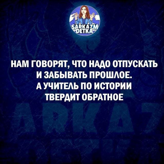 НАМ ГОВОРЯТ ЧТО НААО ОТПУСКАТЬ И ЗАБЫВАТЪ ПРОШЛОЕ АУЧИТЕМ П0 ИОЮРИИ ТВЕРАИТ ОБРАТНОЕ
