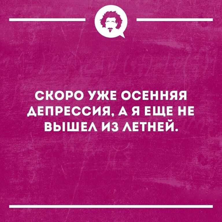 _Ф СКОРО УЖЕ ОСЕННЯЯ АЕПРЕССИЯ А Я ЕЩЕ НЕ ВЫШЕ ИЗ АЕТНЕЙ