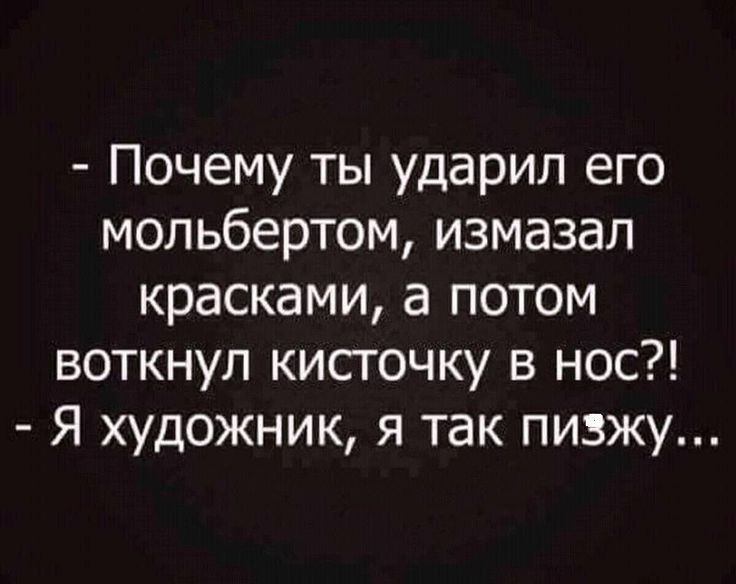 Почему ты ударил его мольбертом измазал красками а потом воткнул кисгочку в нос Я художник я так пизжу