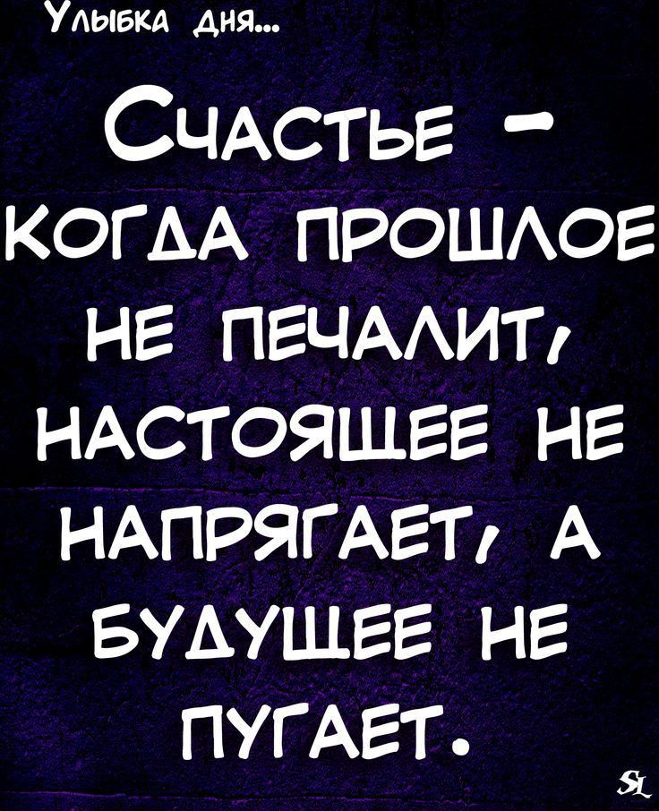 Улыбка дня СЧАСТЬЕ КОГАА прошюг не ПЕЧААИТ НАСТОЯЩЕЕ нг НАПРЯГАЕТ А БУАУЩЕЕ нг ПУГАЕТ