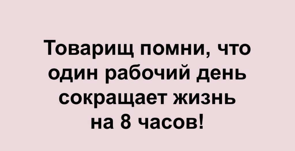 Товарищ помни что один рабочий день сокращает жизнь на 8 часов твз Нисан шт