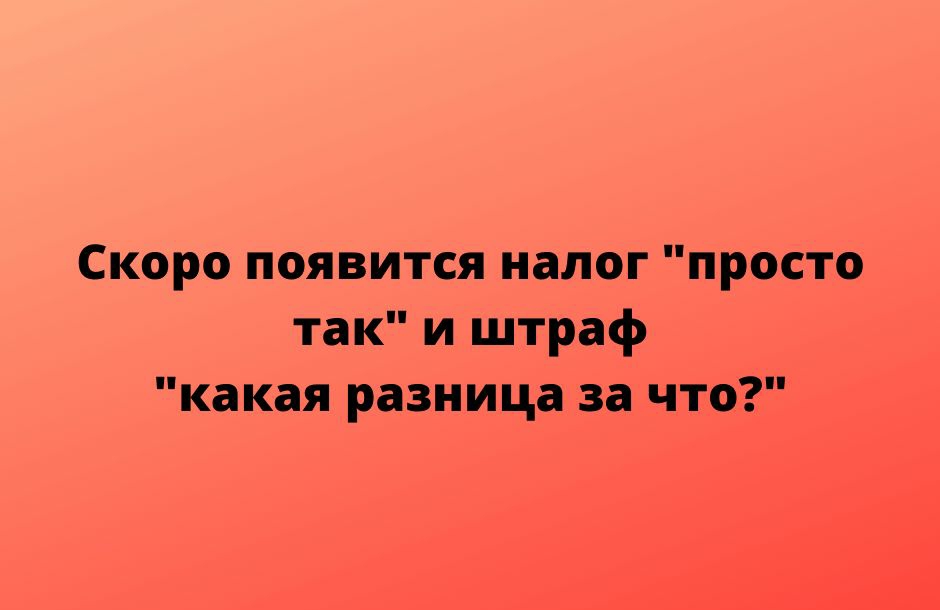 Скоро появится налог просто так и штраф какая разница и что НЦрпезуфпосот