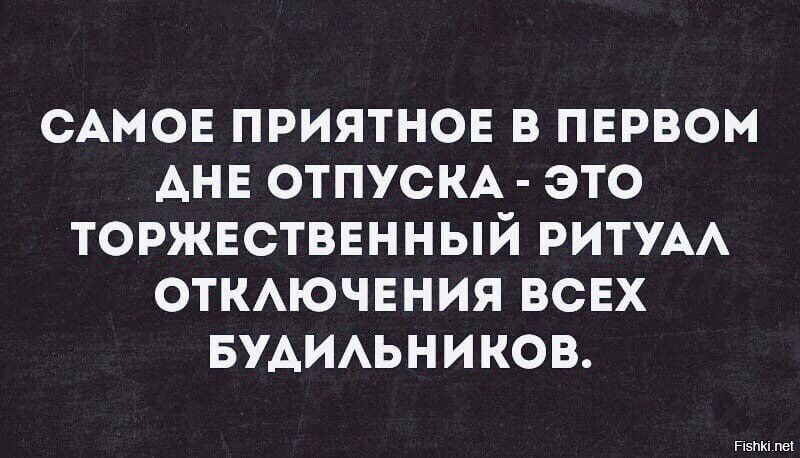 САМОЕ ПРИЯТНОЕ В ПЕРВОМ АНЕ ОТПУСКА ЭТО ТОРЖЕСТВЕННЫЙ РИТУАА ОТКАЮЧЕНИЯ ВСЕХ БУАИАЬНИКОВ