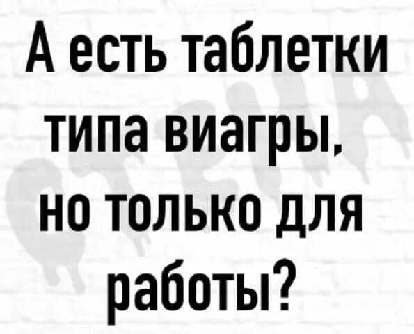 А есть таблетки типа виагры но только для работы