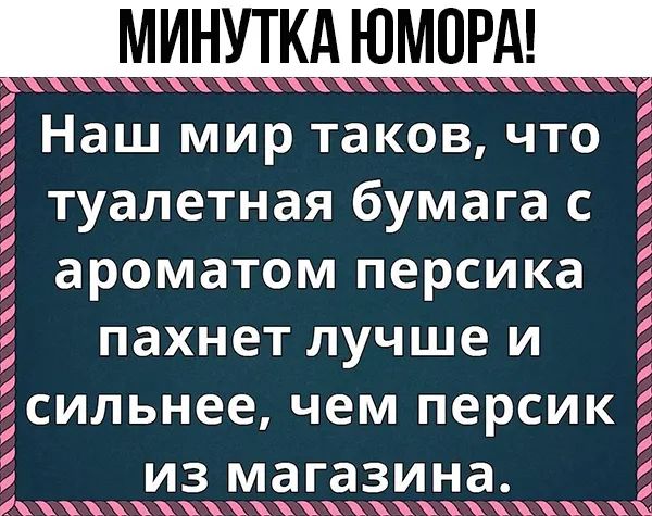 мишпкдюморд я_ Наш мир таков что туалетная бумага с ароматом персика пахнет лучше И асильнее чем персик из магазина чх ааа жхъ ха ажчимитщи Ъъцщ_кжч 4ххъ2пмэх