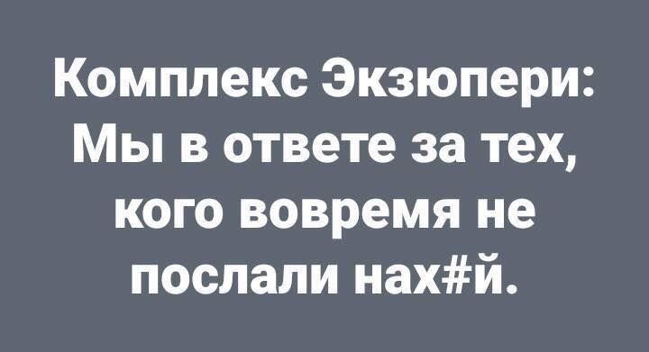 Комплекс Экзюпери Мы в ответе за тех кого вовремя не послали нахй
