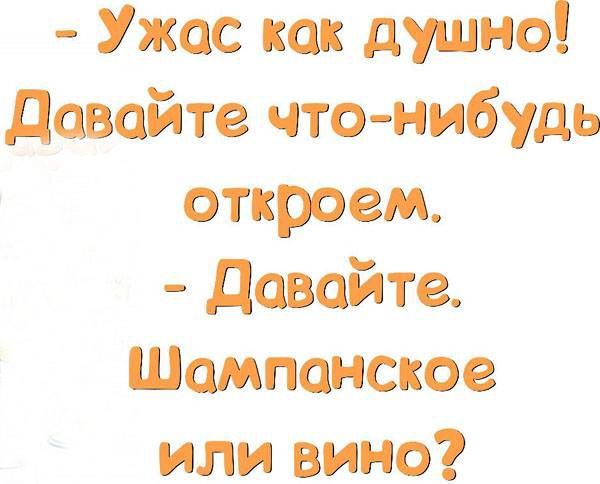 Ужас как душно довайте что нибудь откроем давайте Шампанское или вино