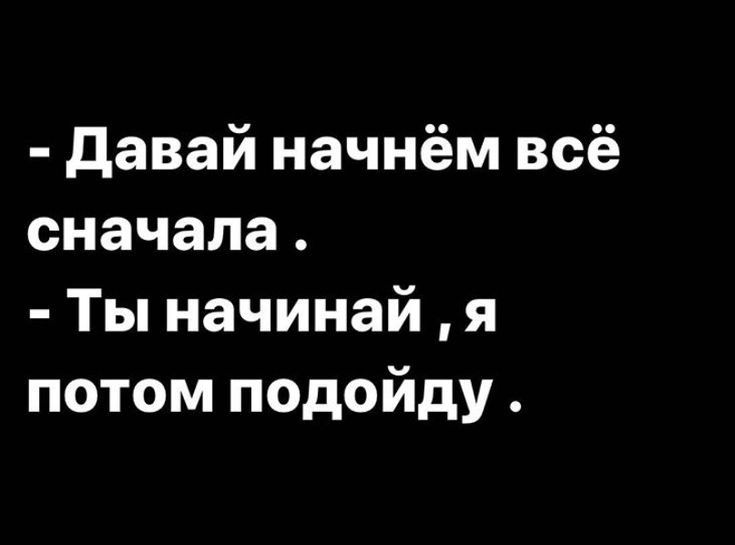 давай начнём всё сначала Ты начинай я потом подойду