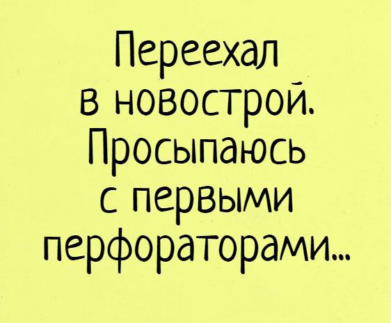 Переехал в новострой Просыпаюсь с первыми перфораторами