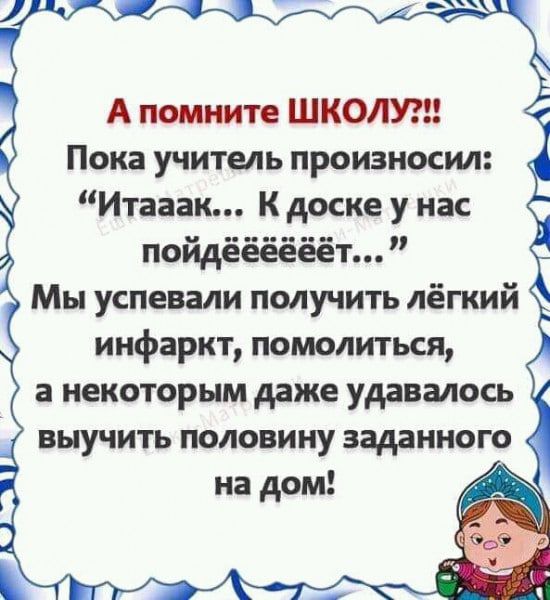 А помните ШКОЛУ Пока учитель произносил Ипа так доске у нас пойде ёёт Мы успевали получить лёгкий инфаркт помолиться а некоторым даже удавалось выучить половину заданного на дом