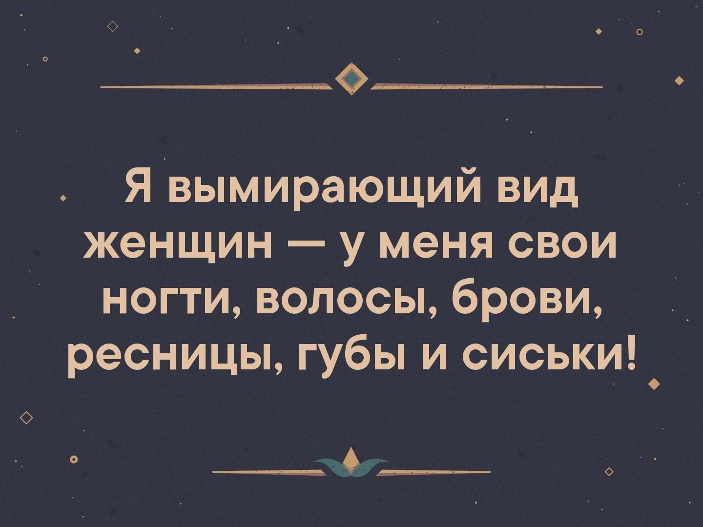 О Я вымирающий вид женщин у меня свои ногти волосы брови ресницы губы и сиськи _ __щ