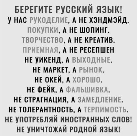 БЕРЕГИТЕ РУССКИЙ ЯЗЫК у иАс РУКОДЕЛИЕ А не хандмэйд покупки А НЕ шопинг творчвство А не ктив пришили А не гшпшви н уикенд А выходныв нв МАРКЕТ А рынок НЕ ОКЕЙ А хорошо НЕ ФЕйк А вдпьшивм нг сттншия А здмвдлвнив нг толвгАнтность А гарнимошь не употрввляй инпстгАнных слов и УНИЧТОЖАЙ годной языи