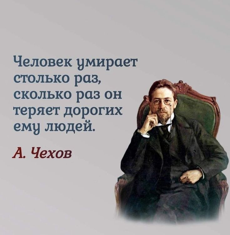 Человек умирает столько раз сколько раз он теряет дорогих емъд людей А Чехов