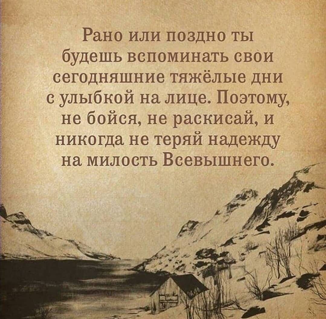 Рано или поздно ты будешь вспоминать свои сегодняшние тяжёлые дни с улыбкой на лице Поэтому не бойся не раскиовй и і никогда не теряи надежду на милость Всевышнего