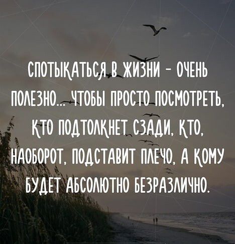 СПОТЫКАТЬСЯ О ЖИЗНИ ОЧЕНЬ ПОАЕЗНО ТТОБЫ ПРОСТО ПОСМОТРЕТЬ КТО ПОДТОАКНЕТ СЗАДИ КТО НАОБОРОТ ПОДОТАОИТ ПАЕТО А КОМУ БУДЕТ АБООАЮТНО БЕЗРАЗАИЧНО
