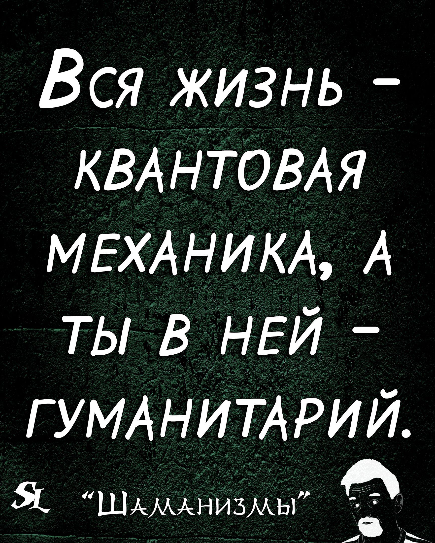 Вся жизнь КВАНТОВАЯ МЕХАНИКА А ты в НЕЙ ГУМАНИТАРИЙ ь Шдмднизмы