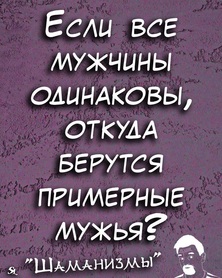 Если все мужчины олиндковы ОТКУДА БЕРУТСЯ ПРЦМЕРНЫЕ мужья Шымнизмы _ и