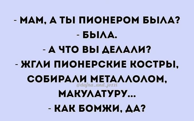 МАМ А ТЫ ПИОНЕРОМ БЫАА БЫАА А ЧТО ВЫ АЕАААИ ЖГАИ ПИОНЕРСКИЕ КОСТРЫ СОБИРААИ МЕТАААОАОМ МАКУААТУРУ КАК БОМЖИ АА