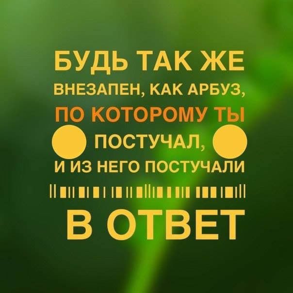 БУДЬ ТАК ЖЕ внездпвн КАК АРБУЗ ПО КОТОРОМУ ТЫ постучдл И ИЗ НЕГО ПОСТУЧАПИ П В ОТВ ЕТ