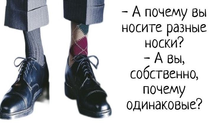 а А почему вы носите разные носки А Вы собственно почему одинакозые