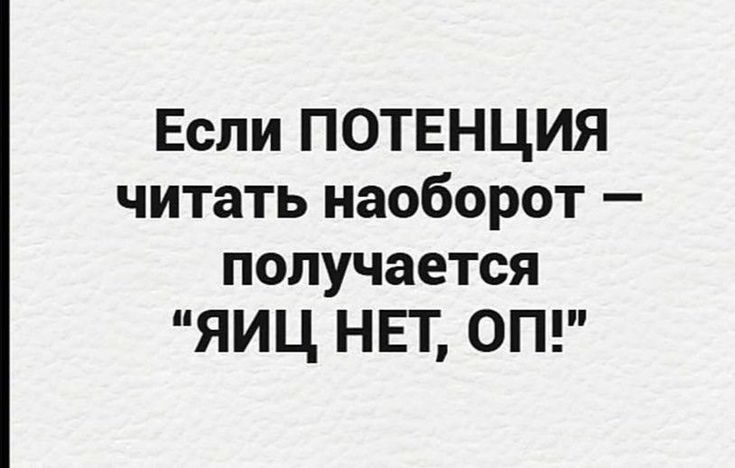 Если ПОТЕНЦИЯ читать наоборот получается ЯИЦ НЕТ ОП