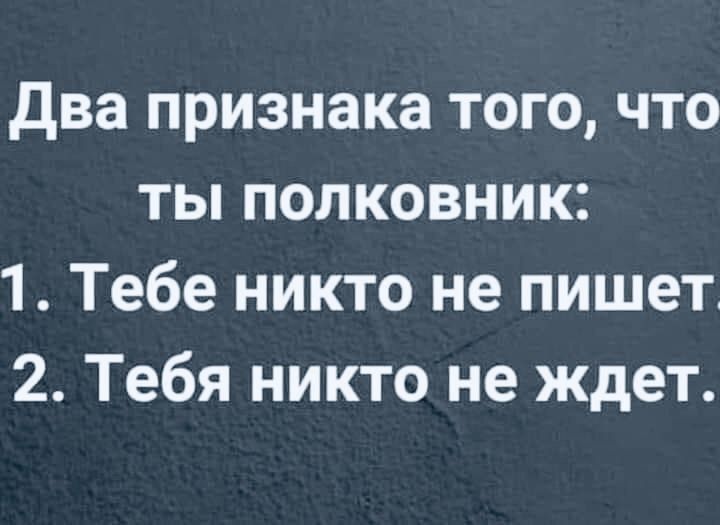 два признака того что ты полковник 1 Тебе никто не пишет 2 Тебя никто не ждет