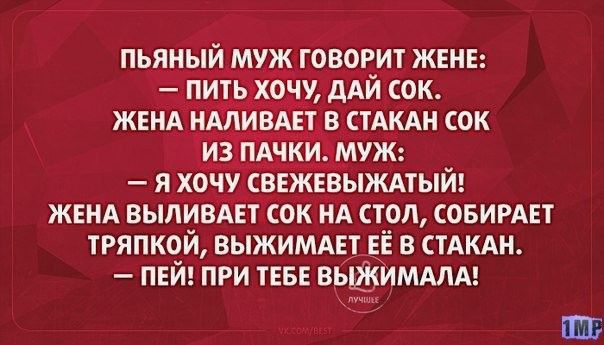 ПЬЯНЫЙ МУЖ ГОВОРИТ ЖЕНЕ ПИТ ХОЧУ дАЙ СОК ЖЕНА НМ В Т В СТАКАН СОК 3 и я хоЧу сввжвныжмый ЖЕНА ВЫЛИВАЕТ сок НА стол совишт тряпкой выжимшдё в тАкди пей при ТЕБЕ вьшуиммм