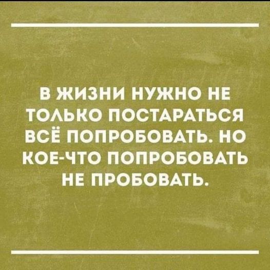 в жизни нужно не тоько постммться всЕ ПОПРОБОВАТЬ но ков что ПОПРОБОВАТЬ не ПРОБОВАТЬ
